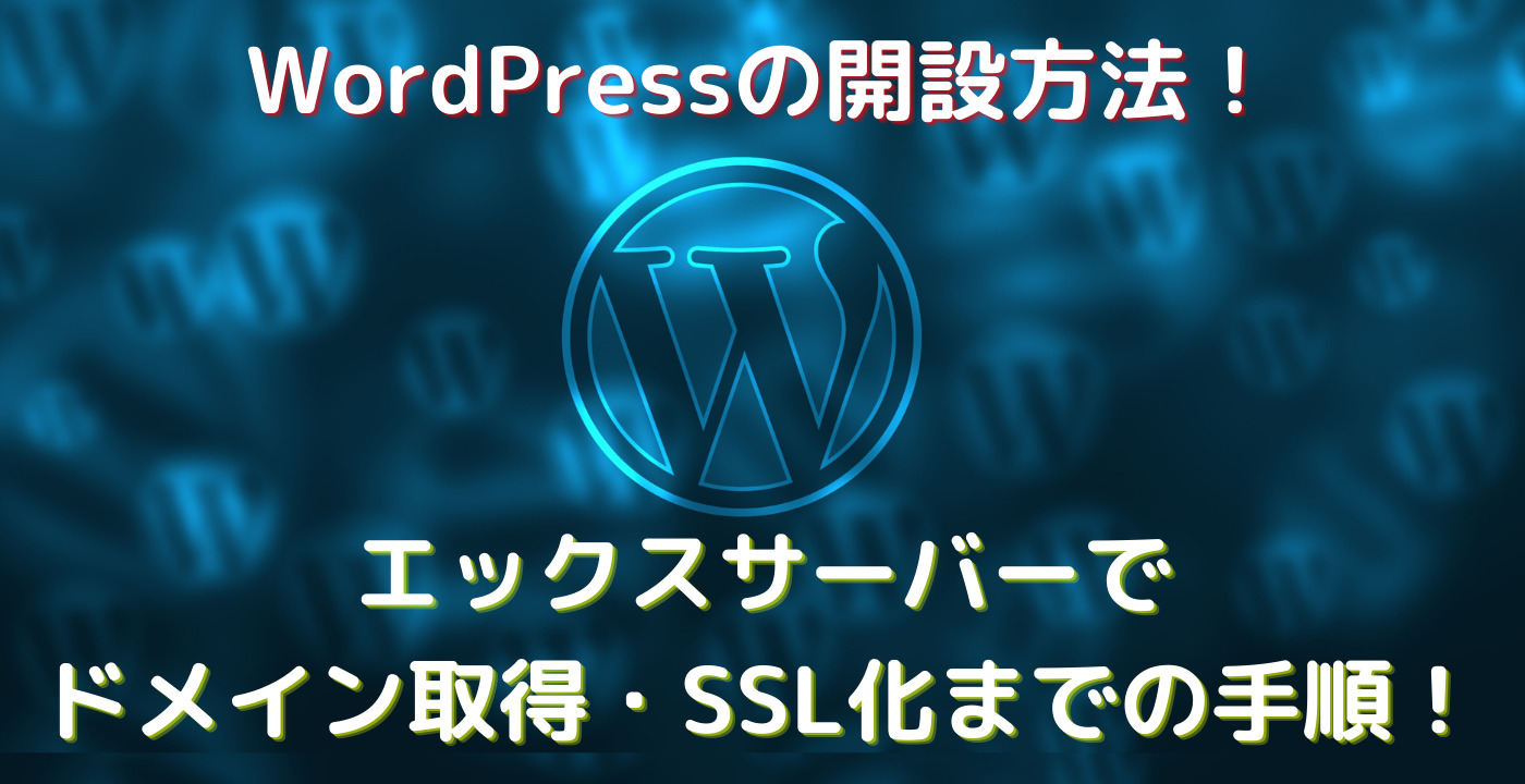 WordPressの開設方法！エックスサーバーでドメイン取得・SSL化までの手順！